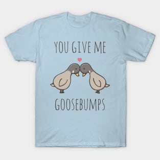 You Give Me Goosebumps T-Shirt